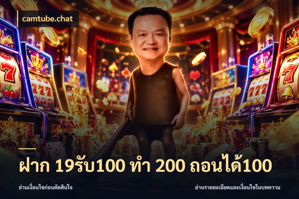 ฝาก 19รับ100 ทำ 200 ถอนได้100 ยอดฝากและยอดรับในมุมของคนชอบลุ้น สไตล์ camtube.chat