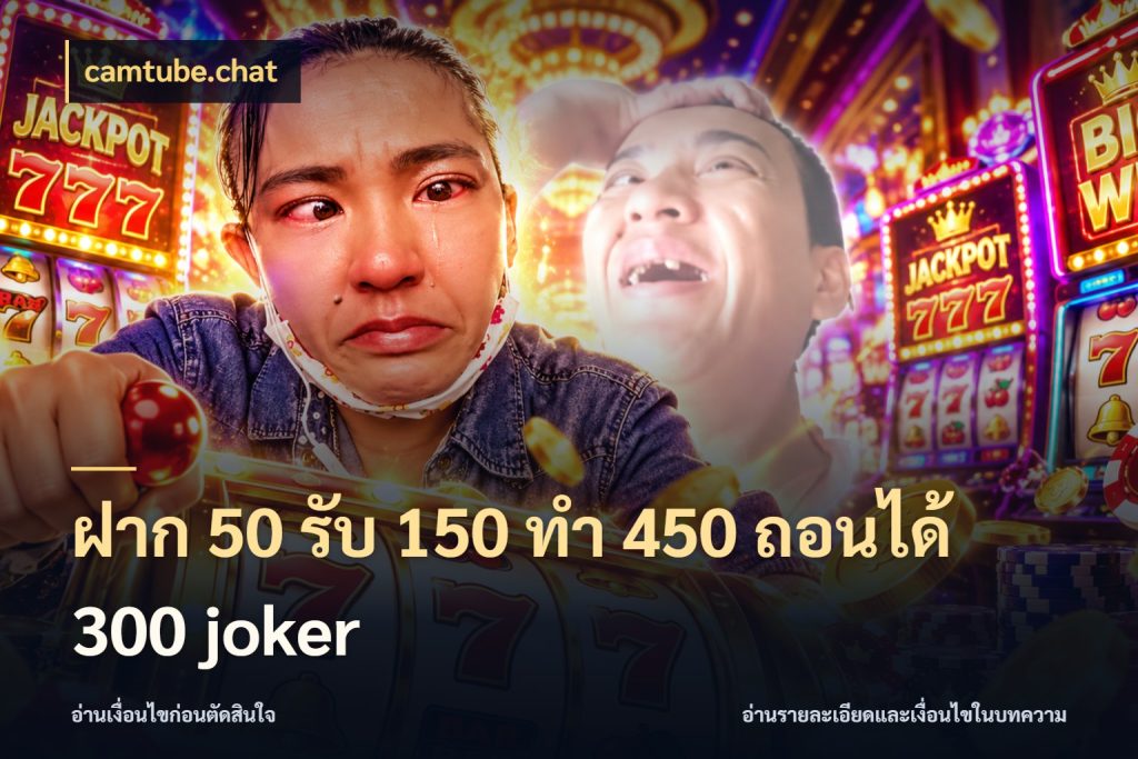 ฝาก 50 รับ 150 ทํา 450 ถอนได้ 300 joker ยอดฝากและยอดรับในมุมของคนชอบลุ้น สไตล์ camtube.chat