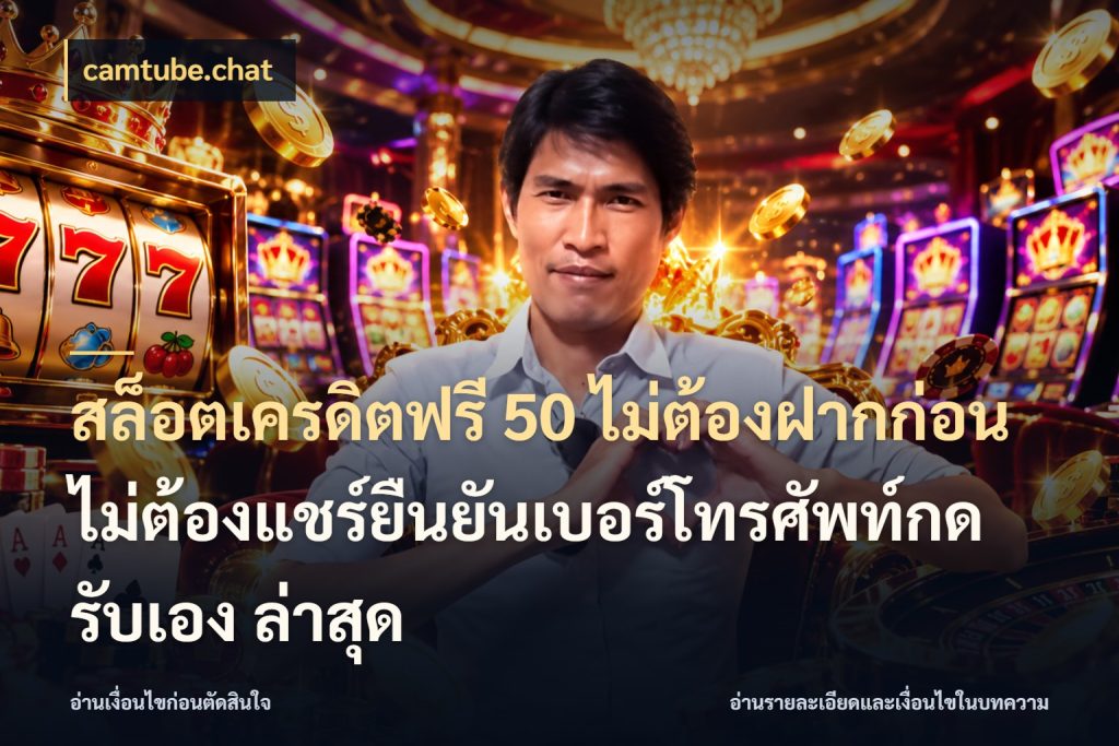 สล็อตเครดิตฟรี 50 ไม่ต้องฝากก่อนไม่ต้องแชร์ยืนยันเบอร์โทรศัพท์กดรับเอง ล่าสุด ชนิดเครดิตกับสิทธิ์ที่คุณอยากรู้ ในมุม camtube.chat