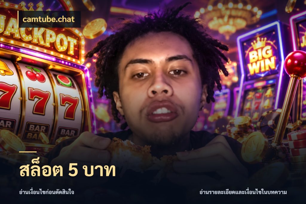 สล็อต 5 บาท สายทุนน้อยเลือกความสนุกให้พอดี กับ camtube.chat