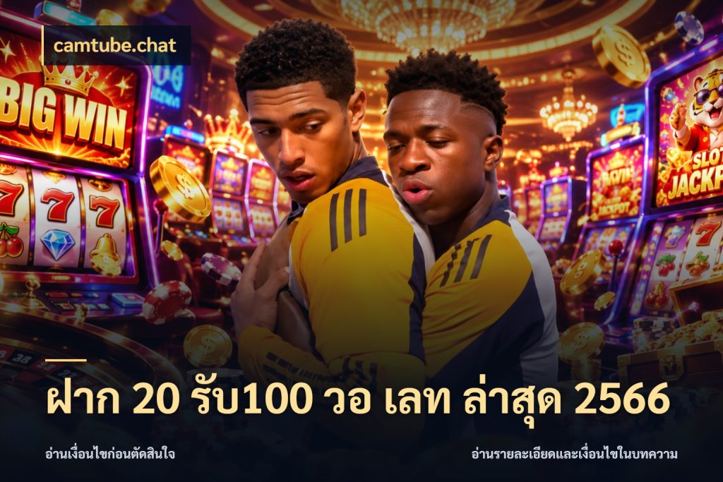 ฝาก 20 รับ100 วอ เลท ล่าสุด 2566 รูปแบบโบนัสกับสิทธิ์ของสายเกม กับ camtube.chat