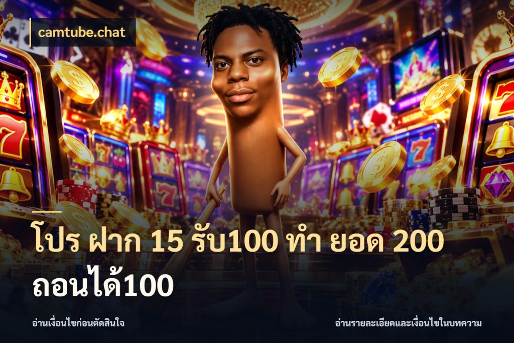 โปร ฝาก 15 รับ100 ทํา ยอด 200 ถอนได้100 สายโบนัสเลือกจังหวะสนุกได้อย่างไร ในมุม camtube.chat