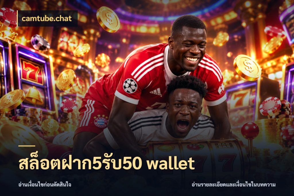 สล็อตฝาก5รับ50 wallet จับคู่โบนัสกับสไตล์เกมที่ชอบ ในมุม camtube.chat