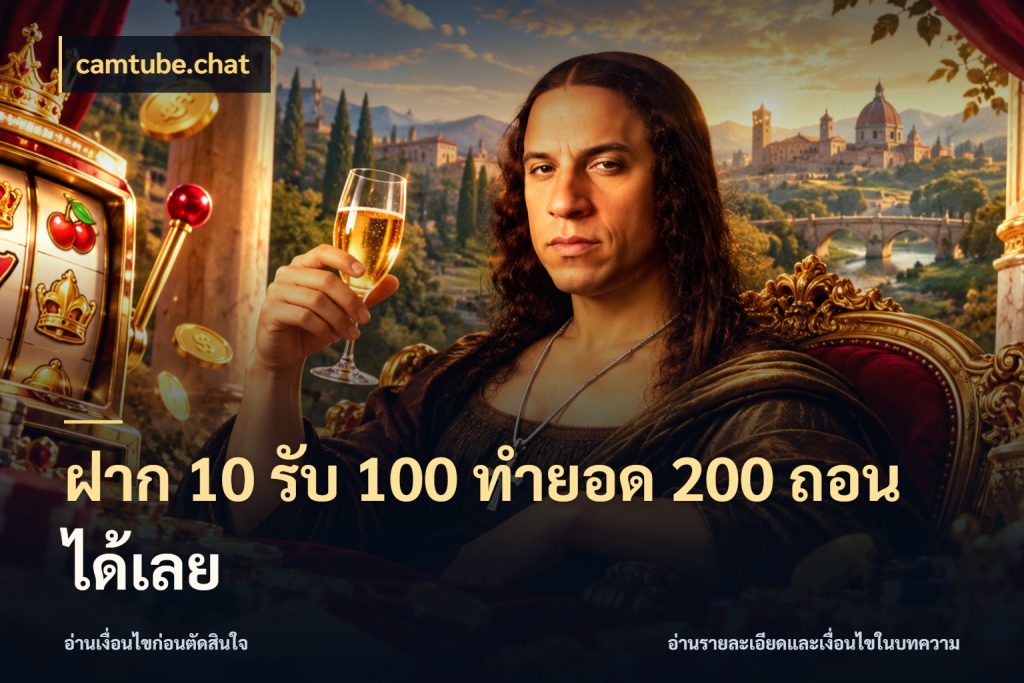 ฝาก 10 รับ 100 ทํายอด 200 ถอนได้เลย ยอดฝากและยอดรับในมุมของคนชอบลุ้น สไตล์ camtube.chat