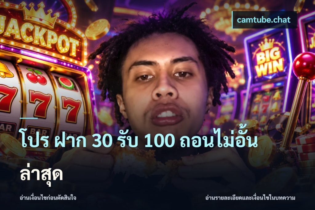 โปร ฝาก 30 รับ 100 ถอนไม่อั้น ล่าสุด