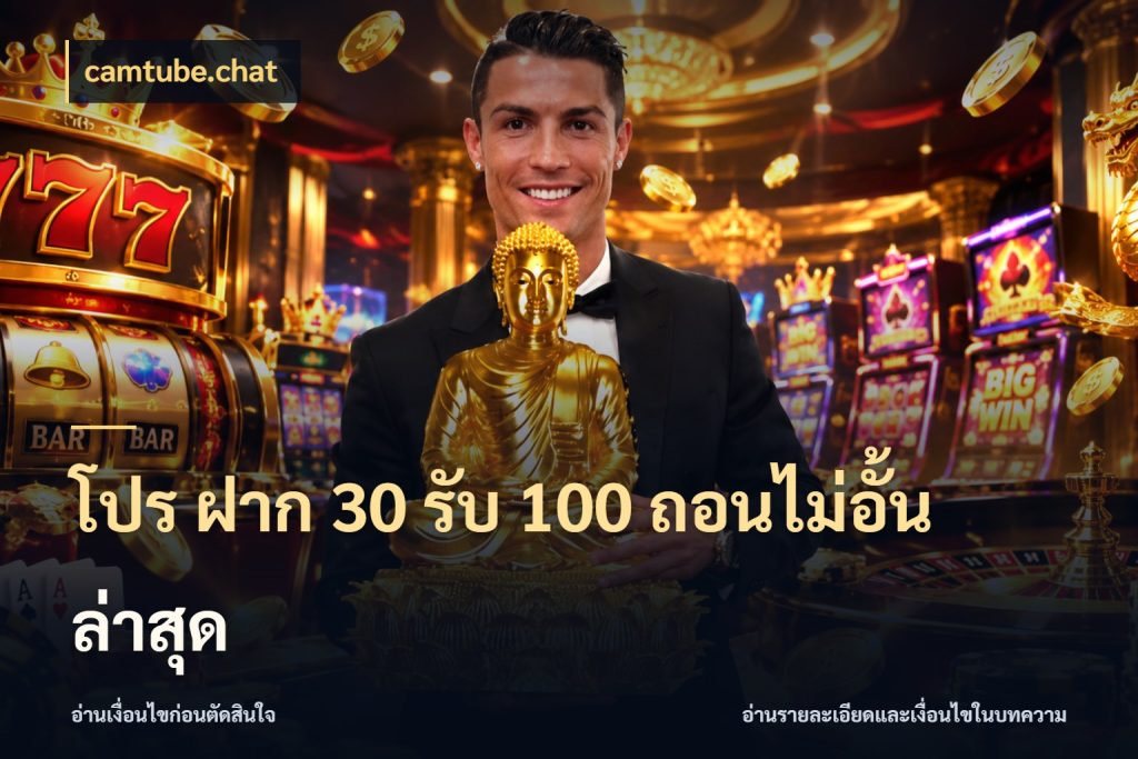 โปร ฝาก 30 รับ 100 ถอนไม่อั้น ล่าสุด จับคู่โบนัสกับสไตล์เกมที่ชอบ สไตล์ camtube.chat