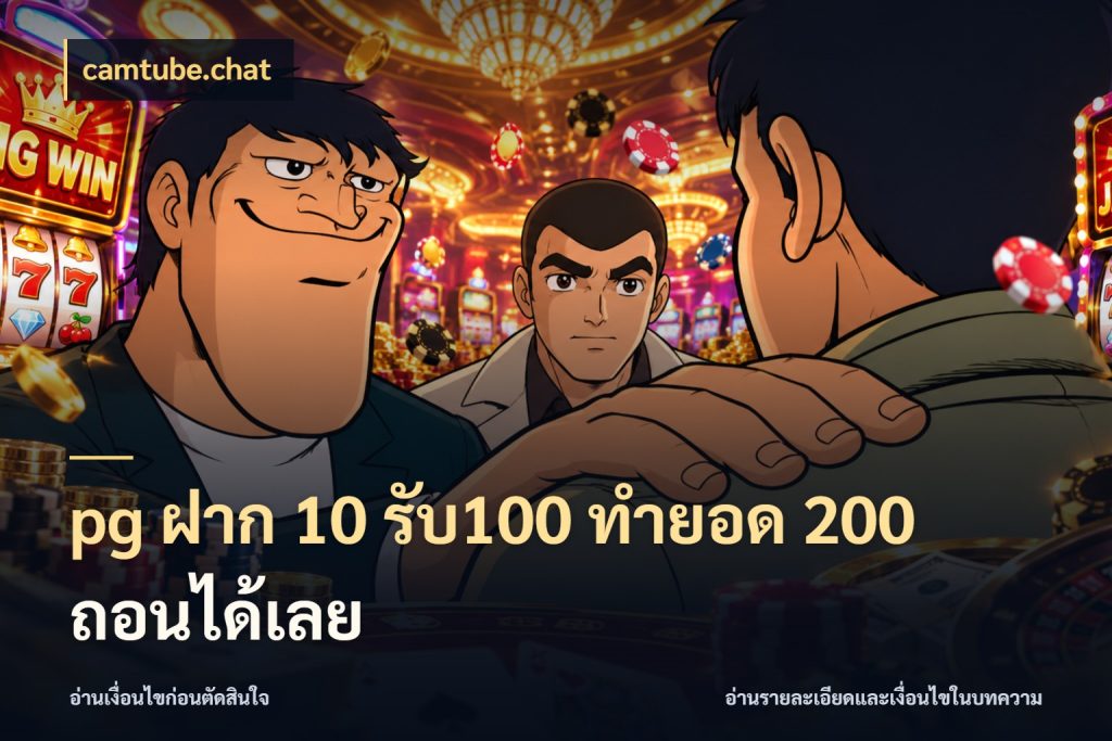 pg ฝาก 10 รับ100 ทำยอด 200 ถอนได้เลย camtube.chat จุดเด่นของเครดิตที่คนชอบเกมอยากรู้