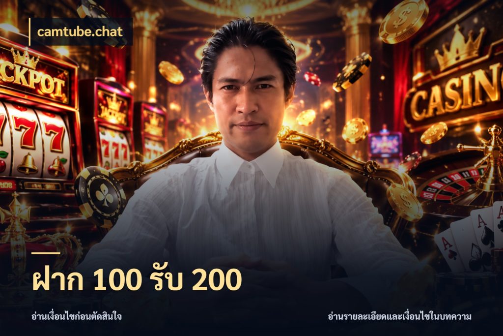ฝาก 100 รับ 200 จับประเด็นยอดรับก่อนเลือกความสนุก ในมุม camtube.chat
