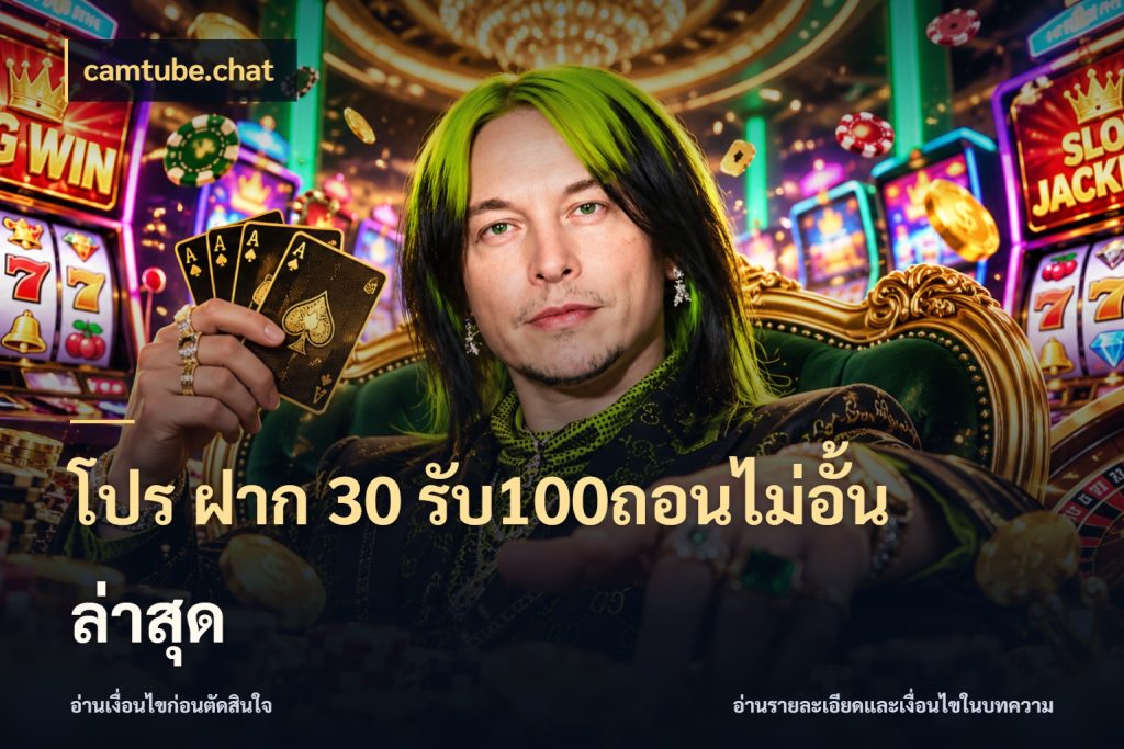 โปร ฝาก 30 รับ100ถอนไม่อั้น ล่าสุด ยอดฝากและยอดรับในมุมของคนชอบลุ้น กับ camtube.chat