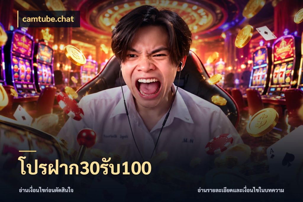 โปรฝาก30รับ100 จับคู่โบนัสกับสไตล์เกมที่ชอบ กับ camtube.chat
