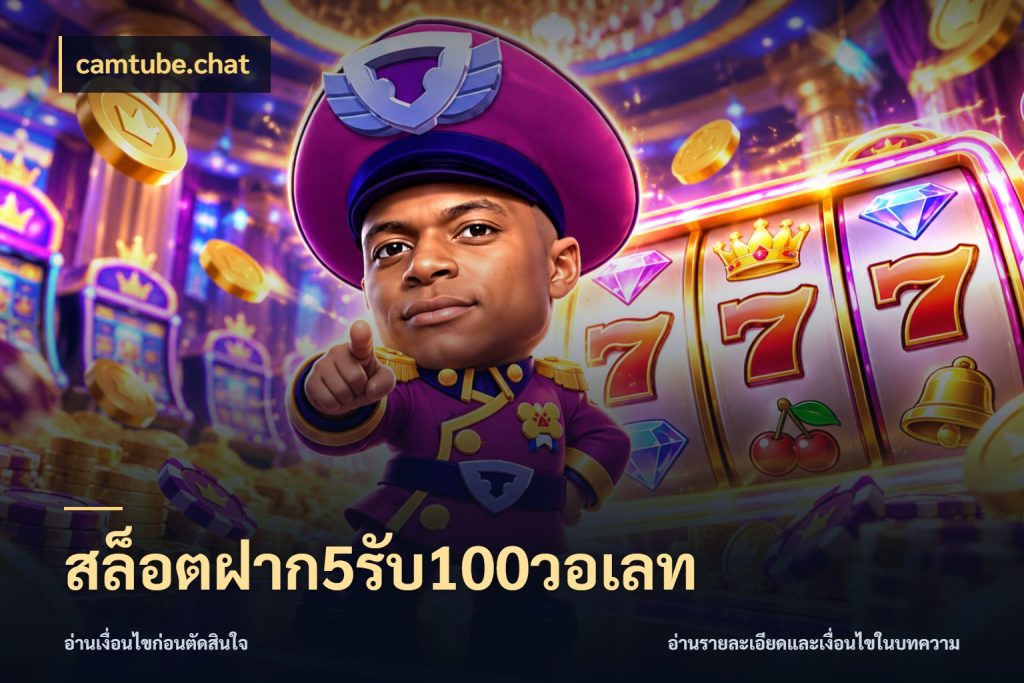สล็อตฝาก5รับ100วอเลท สายโบนัสเลือกจังหวะสนุกได้อย่างไร กับ camtube.chat