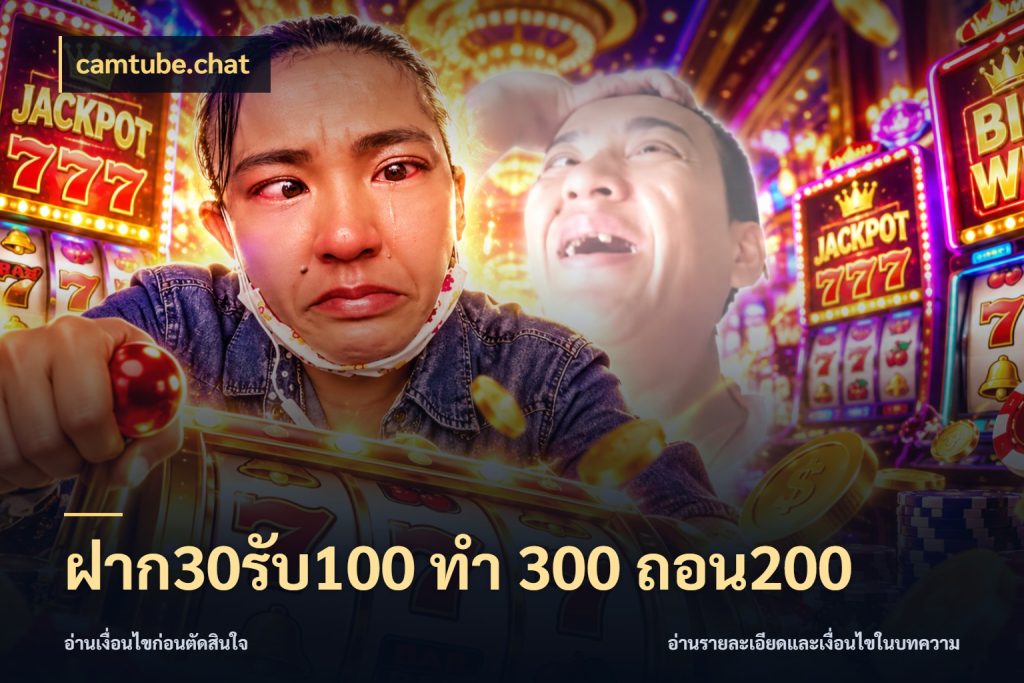ฝาก30รับ100 ทํา 300 ถอน200 จับประเด็นยอดรับก่อนเลือกความสนุก ในมุม camtube.chat
