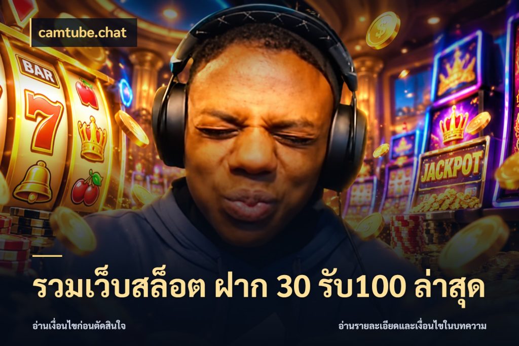 รวมเว็บสล็อต ฝาก 30 รับ100 ล่าสุด camtube.chat เปิดมุมโปรให้เข้ากับเกมแนวโปรด