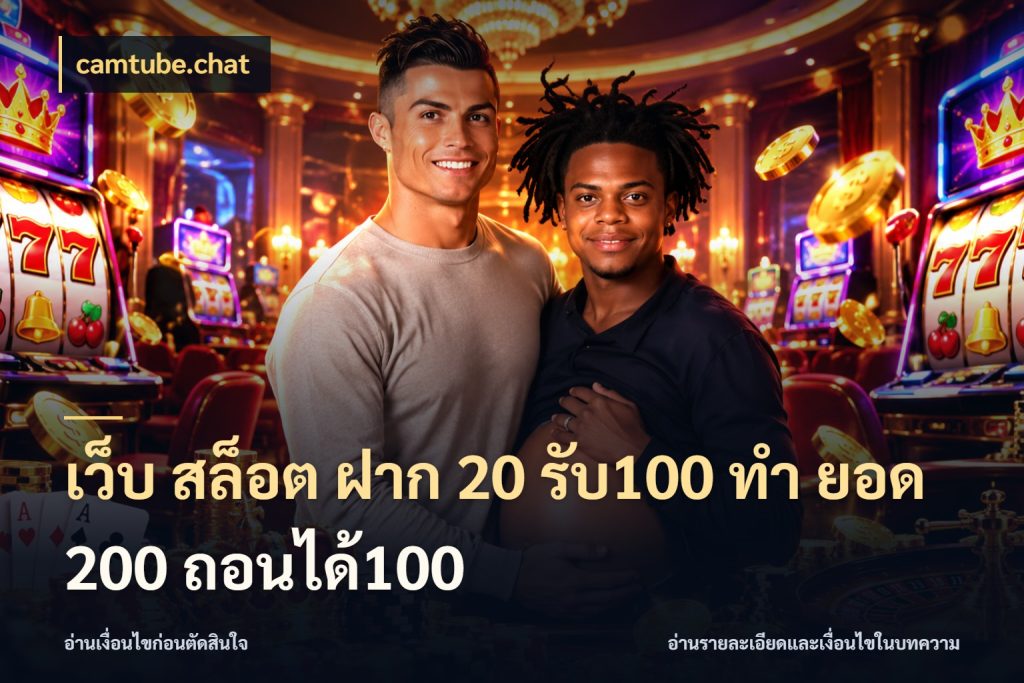เว็บ สล็อต ฝาก 20 รับ100 ทํา ยอด 200 ถอนได้100 โปรกับเกมที่ชอบเลือกให้ตรงสไตล์ กับ camtube.chat