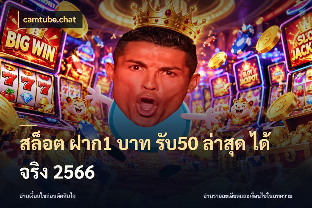 สล็อต ฝาก1 บาท รับ50 ล่าสุด ได้ จริง 2566 จุดเด่นของเครดิตที่คนชอบเกมอยากรู้ กับ camtube.chat
