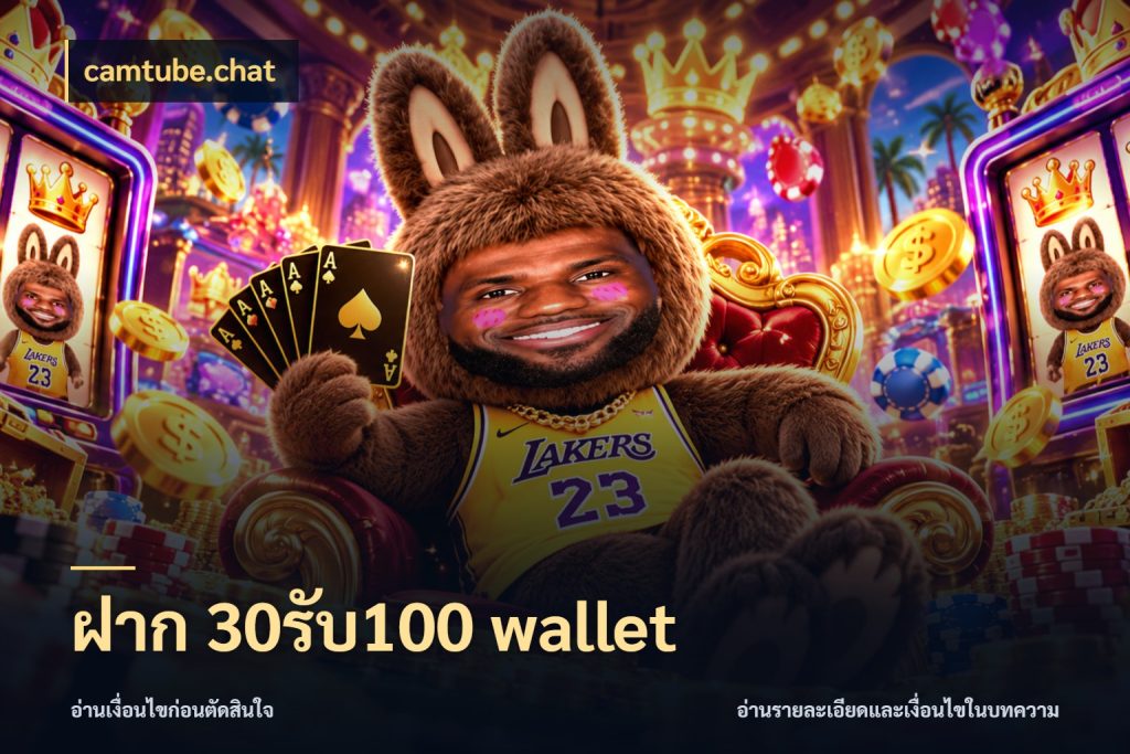 ฝาก 30รับ100 wallet โปรยอดรับที่สายเกมสนใจ ในมุม camtube.chat