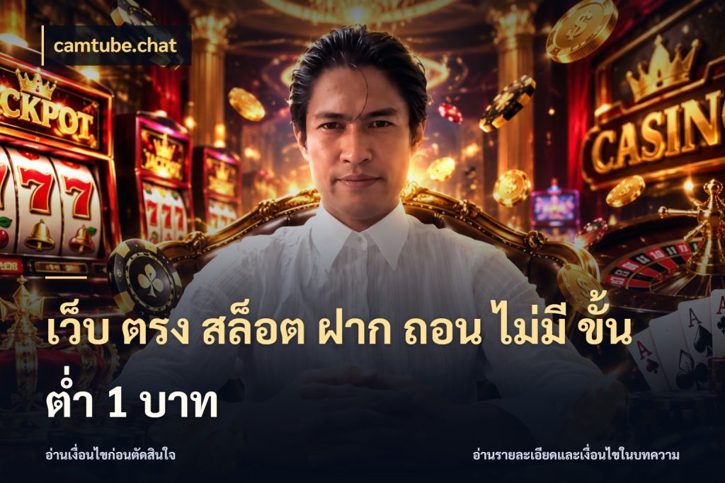 เว็บ ตรง สล็อต ฝาก ถอน ไม่มี ขั้น ต่ํา 1 บาท ยอดเริ่มต้นน่าจับตากับสิทธิ์ที่เกี่ยวข้อง สไตล์ camtube.chat
