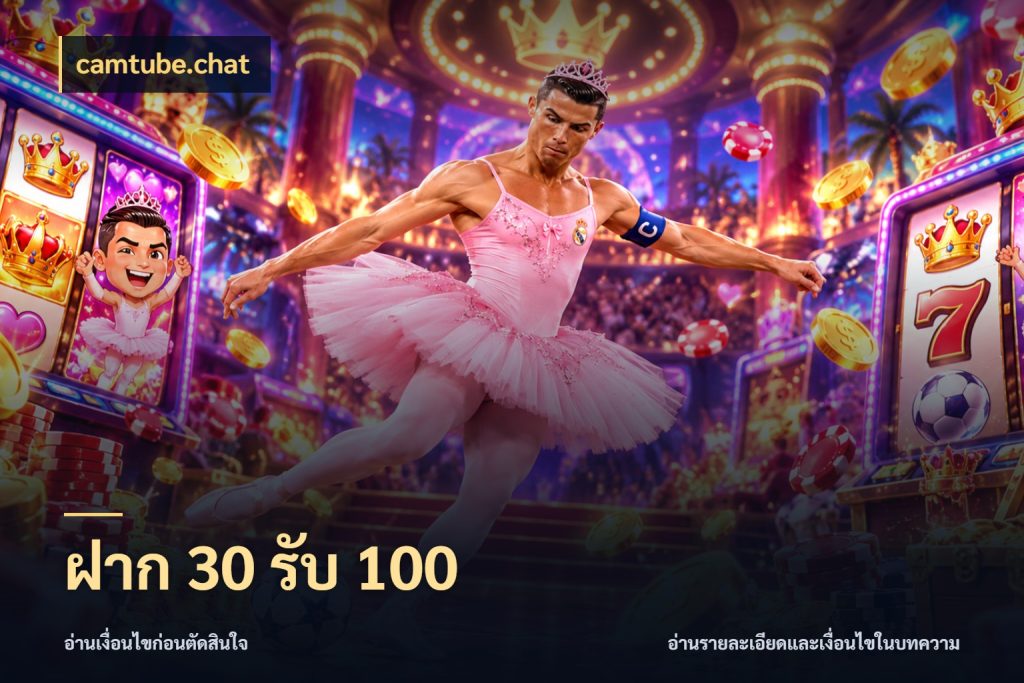 ฝาก 30 รับ 100 camtube.chat จุดเด่นของเครดิตที่คนชอบเกมอยากรู้
