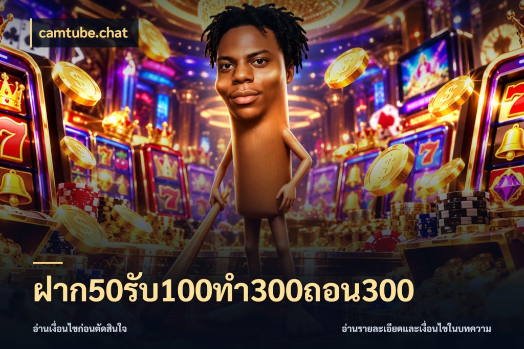 ฝาก50รับ100ทํา300ถอน300 จุดเด่นของเครดิตที่คนชอบเกมอยากรู้ ในมุม camtube.chat
