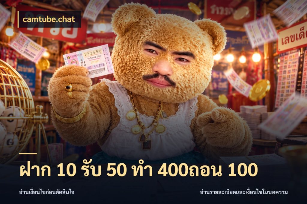 ฝาก 10 รับ 50 ทํา 400ถอน 100 จับประเด็นยอดรับก่อนเลือกความสนุก ในมุม camtube.chat