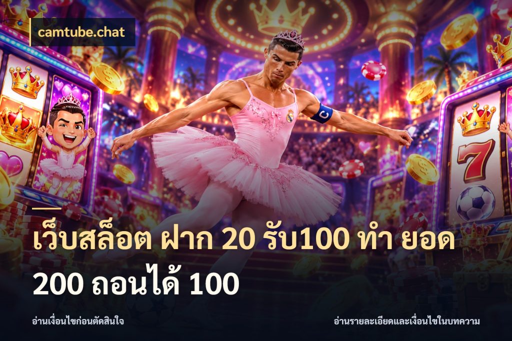 เว็บสล็อต ฝาก 20 รับ100 ทํา ยอด 200 ถอนได้ 100 สนุกกับตัวเลือกโปรในสไตล์ของคุณ กับ camtube.chat