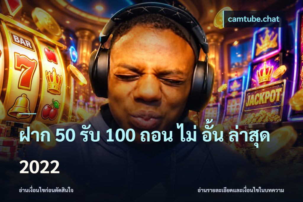 ฝาก 50 รับ 100 ถอน ไม่ อั้น ล่าสุด 2022