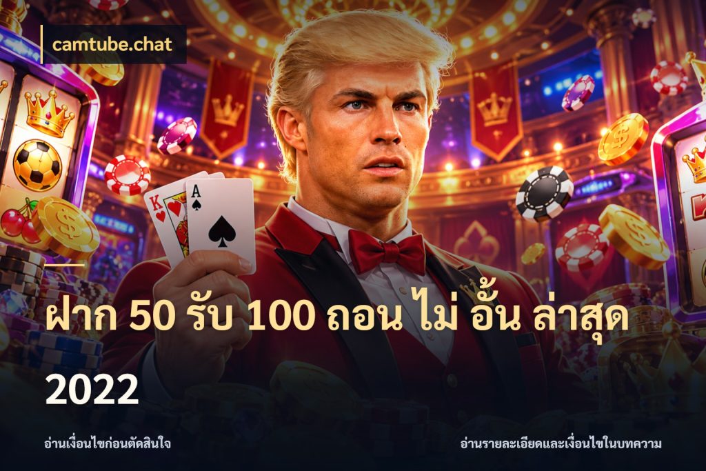 ฝาก 50 รับ 100 ถอน ไม่ อั้น ล่าสุด 2022 รูปแบบโบนัสกับสิทธิ์ของสายเกม ในมุม camtube.chat