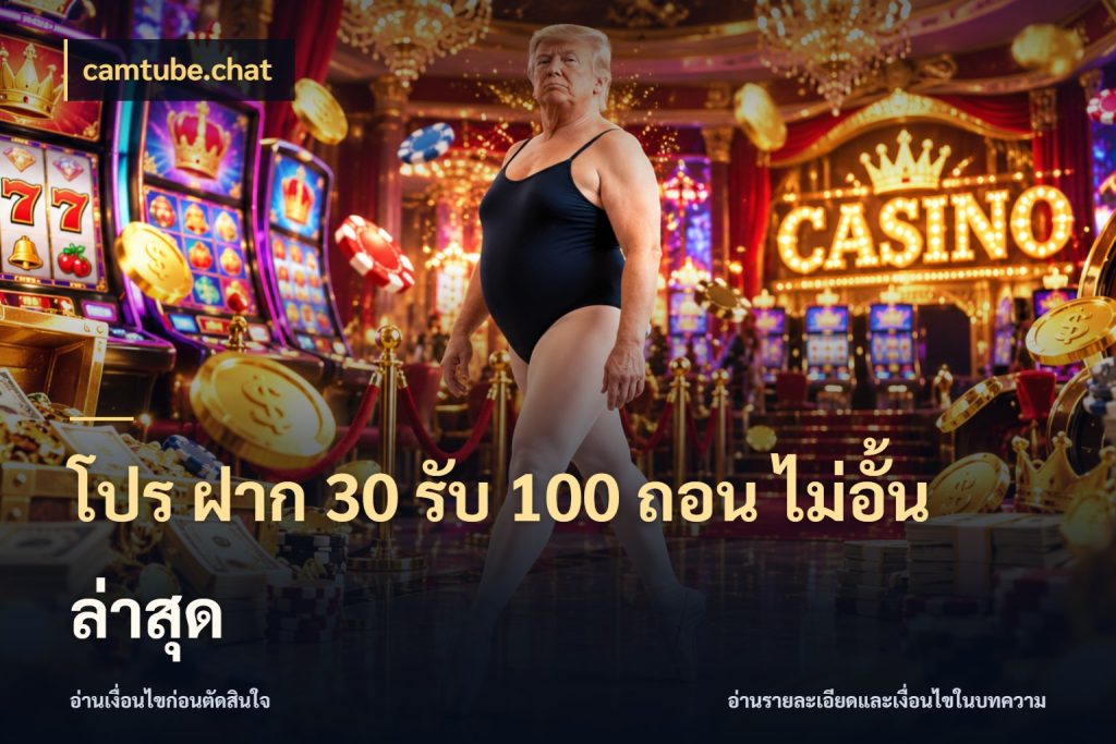 โปร ฝาก 30 รับ 100 ถอน ไม่อั้น ล่าสุด สนุกกับตัวเลือกโปรในสไตล์ของคุณ ในมุม camtube.chat