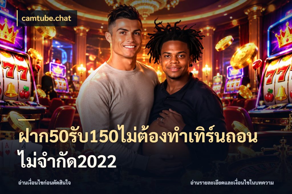 ฝาก50รับ150ไม่ต้องทําเทิร์นถอนไม่จํากัด2022 จุดเด่นของเครดิตที่คนชอบเกมอยากรู้ ในมุม camtube.chat