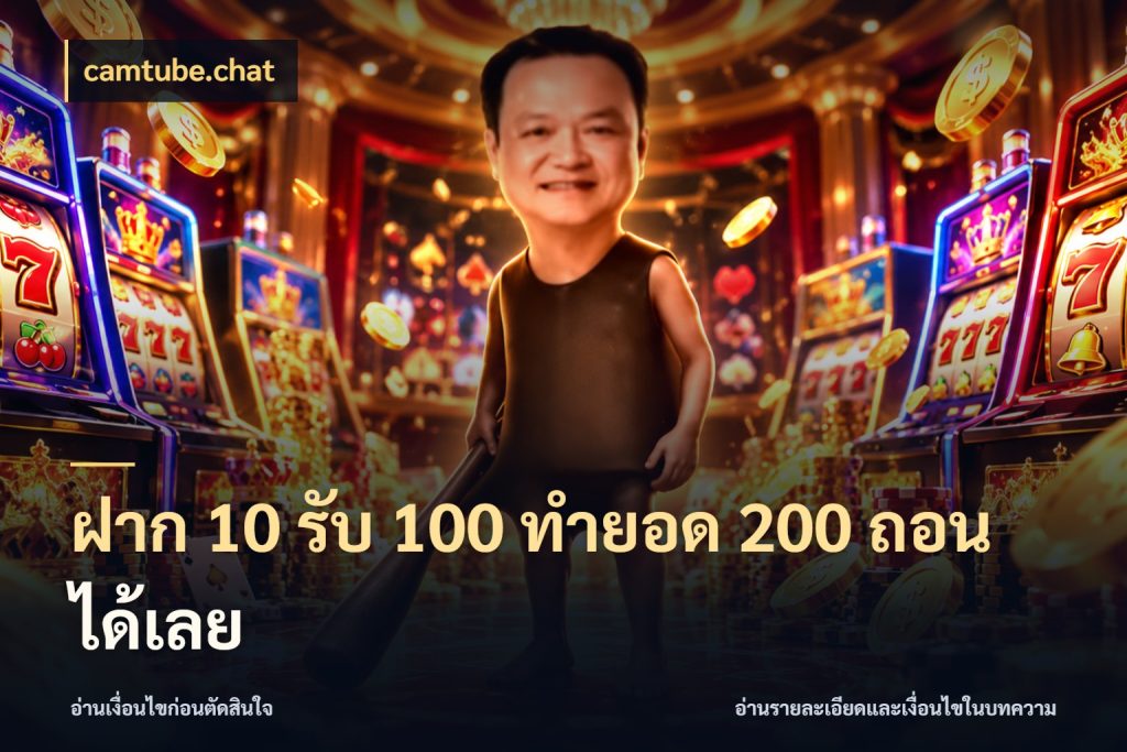 ฝาก 10 รับ 100 ทำยอด 200 ถอนได้เลย รูปแบบโบนัสกับสิทธิ์ของสายเกม สไตล์ camtube.chat
